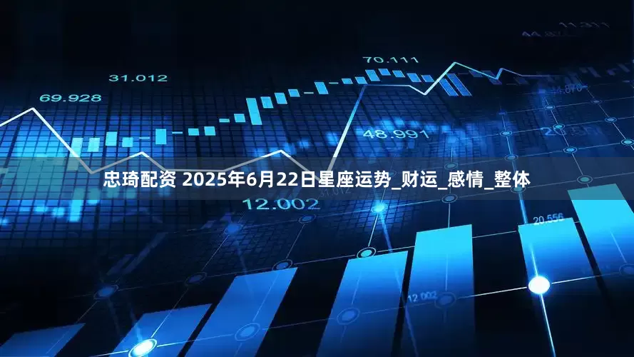 忠琦配资 2025年6月22日星座运势_财运_感情_整体