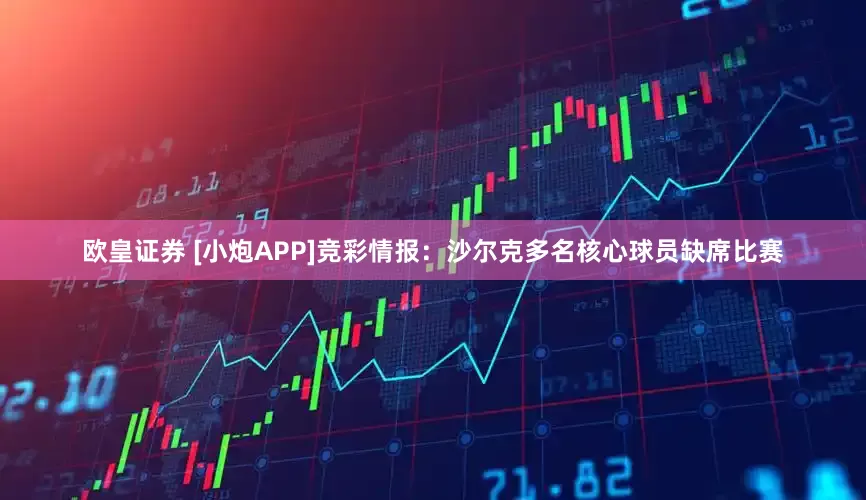 欧皇证券 [小炮APP]竞彩情报：沙尔克多名核心球员缺席比赛